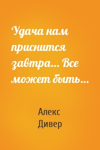 Удача нам приснится завтра… Все может быть…