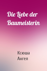 Die Liebe der Baumeisterin