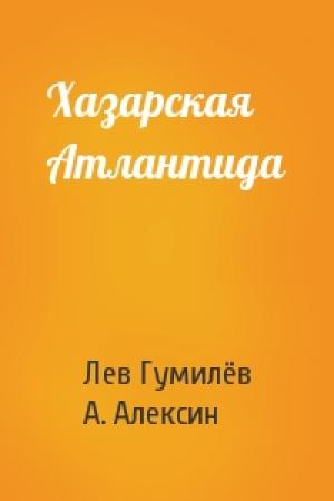 Обложка книги «Хазарская Атлантида» — Лев Николаевич Гумилёв, А. Алексин