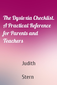 The Dyslexia Checklist. A Practical Reference for Parents and Teachers