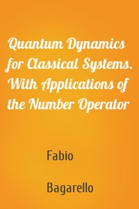 Quantum Dynamics for Classical Systems. With Applications of the Number Operator