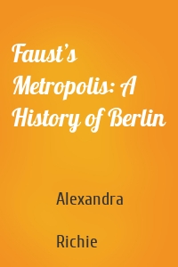 Faust’s Metropolis: A History of Berlin