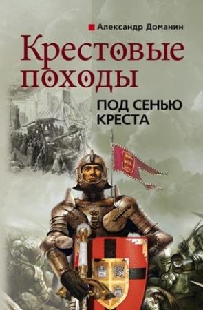 Обложка книги «Крестовые походы. Под сенью креста» — Александр Доманин