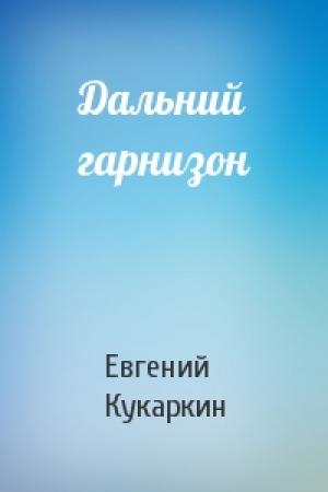 Обложка книги «Дальний гарнизон» — Евгений Кукаркин
