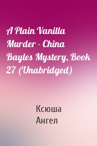 A Plain Vanilla Murder - China Bayles Mystery, Book 27 (Unabridged)