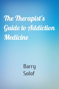 The Therapist's Guide to Addiction Medicine