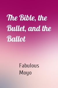 The Bible, the Bullet, and the Ballot