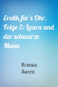 Erotik für's Ohr, Folge 2: Laura und der schwarze Mann