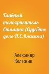 Александр Николаевич Колесник - Главный телохранитель Сталина (Судебное дело Н.С.Власика)