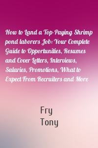 How to Land a Top-Paying Shrimp pond laborers Job: Your Complete Guide to Opportunities, Resumes and Cover Letters, Interviews, Salaries, Promotions, What to Expect From Recruiters and More