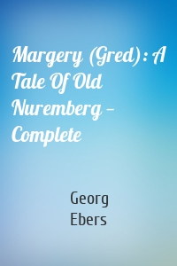 Margery (Gred): A Tale Of Old Nuremberg — Complete