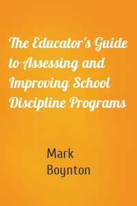 The Educator's Guide to Assessing and Improving School Discipline Programs