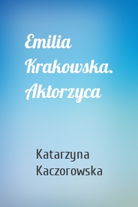 Emilia Krakowska. Aktorzyca