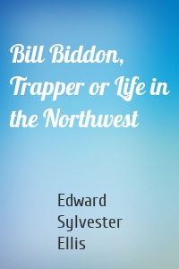 Bill Biddon, Trapper or Life in the Northwest