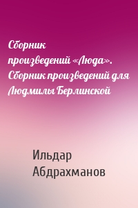 Сборник произведений «Люда». Сборник произведений для Людмилы Берлинской