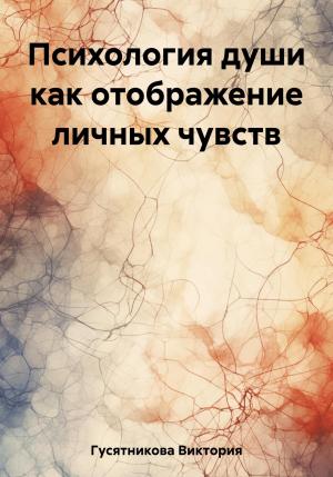 Обложка книги «Психология души как отображение личных чувств» — Виктория Гусятникова
