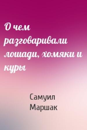 Обложка книги «О чем разговаривали лошади, хомяки и куры» — Самуил Маршак