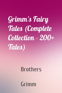 Grimm's Fairy Tales (Complete Collection - 200+ Tales)