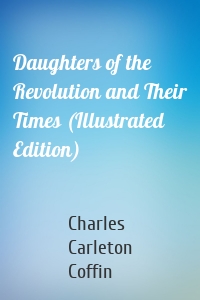 Daughters of the Revolution and Their Times (Illustrated Edition)