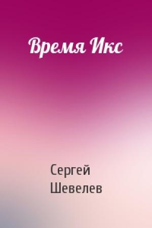 Обложка книги «Время Икс» — Сергей Шевелев