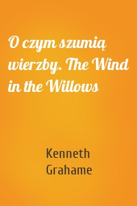 O czym szumią wierzby. The Wind in the Willows