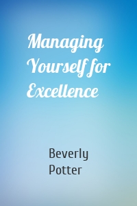 Managing Yourself for Excellence