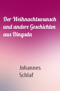 Der Weihnachtswunsch und andere Geschichten aus Dingsda