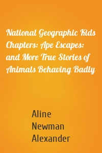 National Geographic Kids Chapters: Ape Escapes: and More True Stories of Animals Behaving Badly