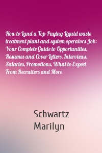 How to Land a Top-Paying Liquid waste treatment plant and system operators Job: Your Complete Guide to Opportunities, Resumes and Cover Letters, Interviews, Salaries, Promotions, What to Expect From Recruiters and More