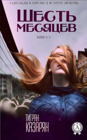 Обложка книги «Шесть месяцев (авторская редактура)» — Тигран Казарян