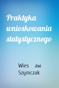 Praktyka wnioskowania statystycznego