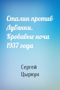 Сталин против Лубянки. Кровавые ночи 1937 года