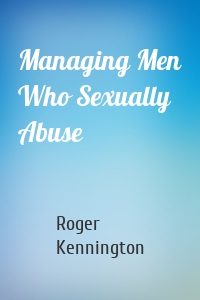 Managing Men Who Sexually Abuse