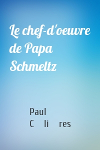 Le chef-d'oeuvre de Papa Schmeltz