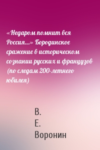 «Недаром помнит вся Россия…» Бородинское сражение в историческом сознании русских и французов (по следам 200-летнего юбилея)