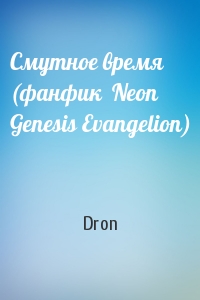 Dron - Смутное время (фанфик  Neon Genesis Evangelion)