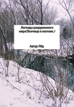 Обложка книги «Легенды разрушенного мира. Волчица и охотник» — Артур Лёд