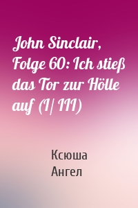 John Sinclair, Folge 60: Ich stieß das Tor zur Hölle auf (I/ III)