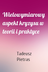 Wielowymiarowy aspekt kryzysu w teorii i praktyce