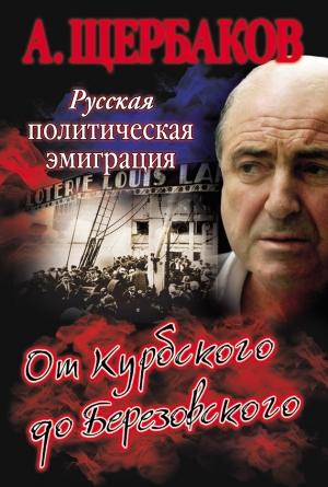 Обложка книги «Русская политическая эмиграция. От Курбского до Березовского» — Алексей Щербаков