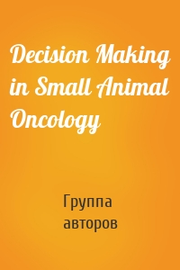 Decision Making in Small Animal Oncology