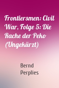 Frontiersmen: Civil War, Folge 5: Die Rache der Peko (Ungekürzt)