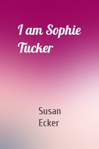 I am Sophie Tucker