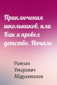 Приключения школьников, или Как я провел детство. Начало