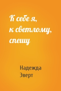 К себе я, к светлому, спешу