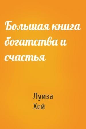 Обложка книги «Большая книга богатства и счастья» — Луиза Хей
