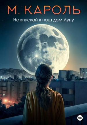 Обложка книги «Не впускай в наш дом Луну» — М. Кароль