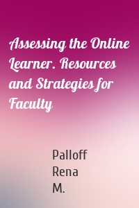 Assessing the Online Learner. Resources and Strategies for Faculty