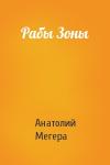 Анатолий Мегера - Рабы Зоны