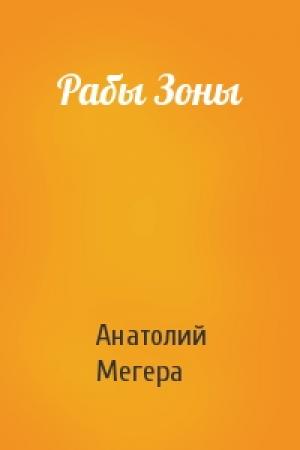 Обложка книги «Рабы Зоны» — Анатолий Мегера